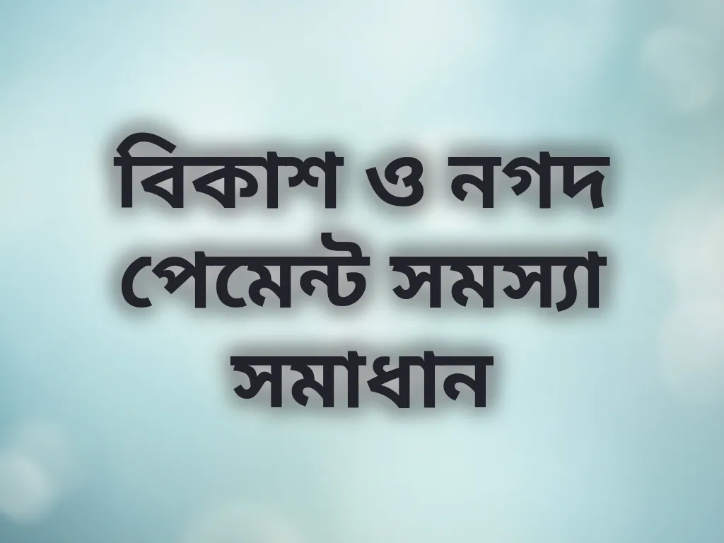বিকাশ ও নগদ পেমেন্ট সমস্যা সমাধান