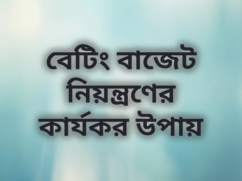 বেটিং বাজেট নিয়ন্ত্রণের কার্যকর উপায়